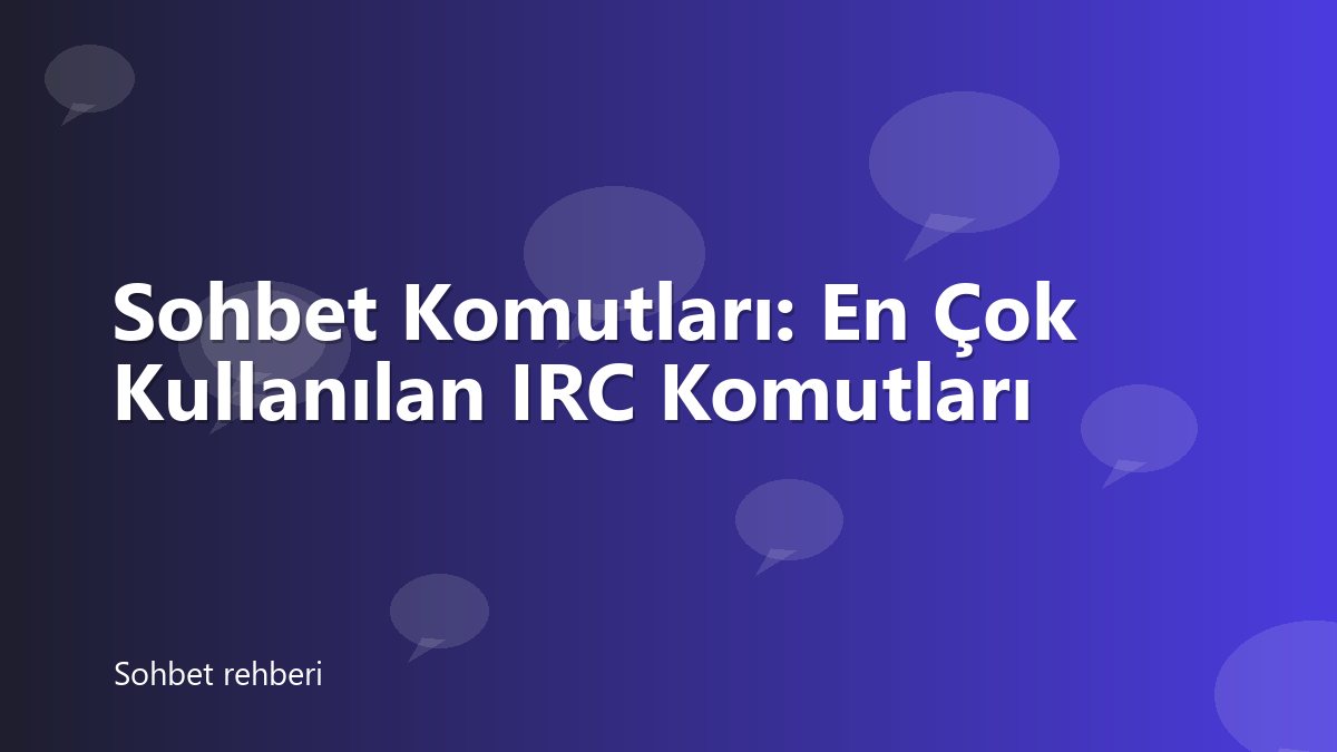 Sohbet Komutları: En Çok Kullanılan IRC Komutları